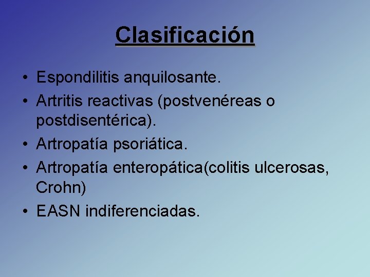 Clasificación • Espondilitis anquilosante. • Artritis reactivas (postvenéreas o postdisentérica). • Artropatía psoriática. •