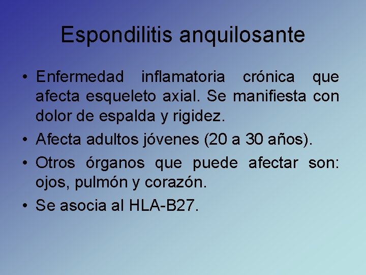 Espondilitis anquilosante • Enfermedad inflamatoria crónica que afecta esqueleto axial. Se manifiesta con dolor