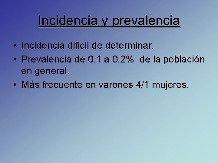 Incidencia y prevalencia • Incidencia dificil de determinar. • Prevalencia de 0. 1 a