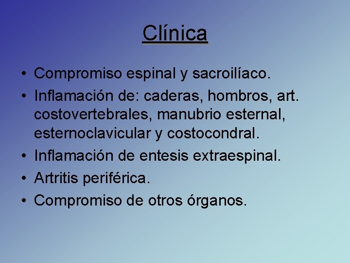 Clínica • Compromiso espinal y sacroilíaco. • Inflamación de: caderas, hombros, art. costovertebrales, manubrio