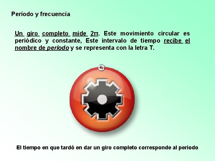 Período y frecuencia Un giro completo mide 2π. Este movimiento circular es periódico y