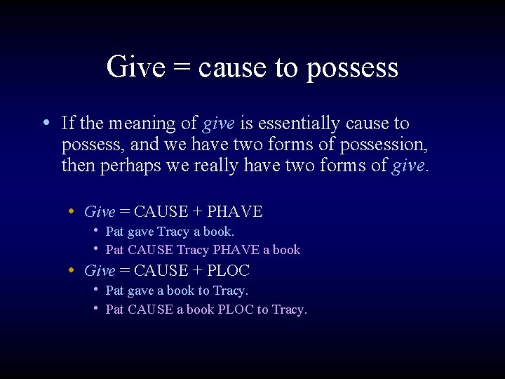 Give = cause to possess • If the meaning of give is essentially cause