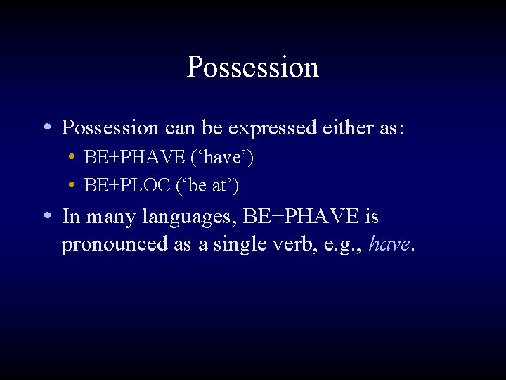 Possession • Possession can be expressed either as: • BE+PHAVE (‘have’) • BE+PLOC (‘be