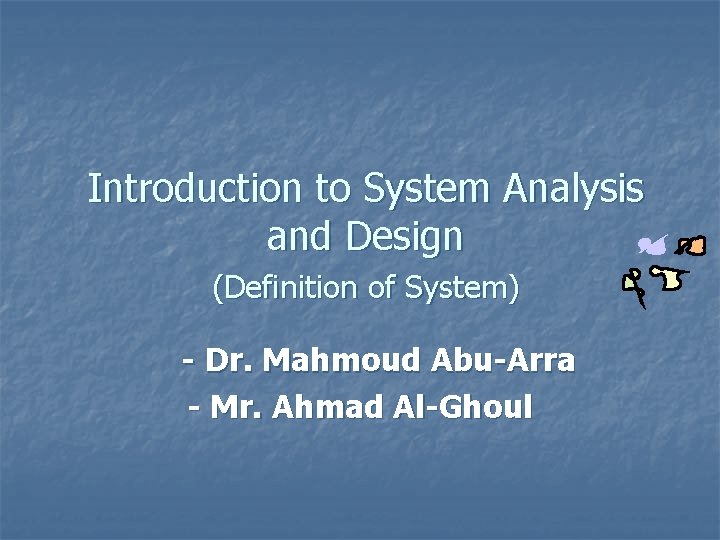 Introduction to System Analysis and Design (Definition of System) - Dr. Mahmoud Abu-Arra -