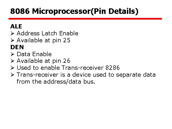 8086 Microprocessor(Pin Details) ALE Ø Address Latch Enable Ø Available at pin 25 DEN