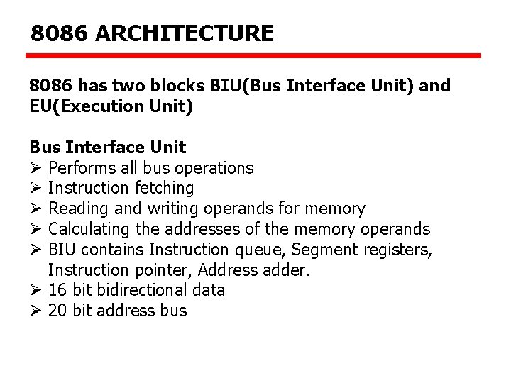 8086 ARCHITECTURE 8086 has two blocks BIU(Bus Interface Unit) and EU(Execution Unit) Bus Interface