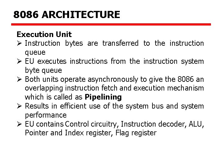 8086 ARCHITECTURE Execution Unit Ø Instruction bytes are transferred to the instruction queue Ø