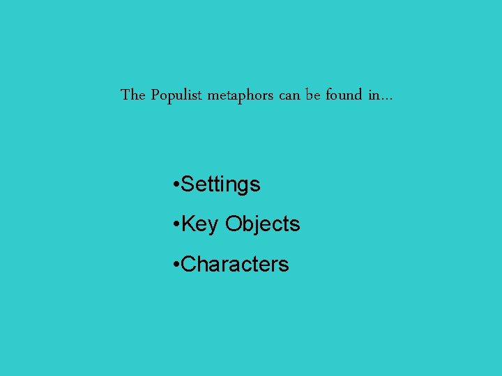 The Populist metaphors can be found in… • Settings • Key Objects • Characters