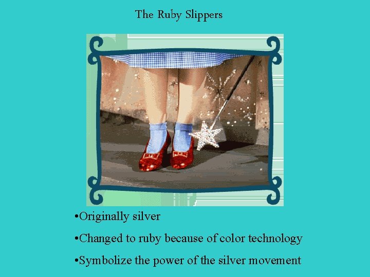 The Ruby Slippers • Originally silver • Changed to ruby because of color technology