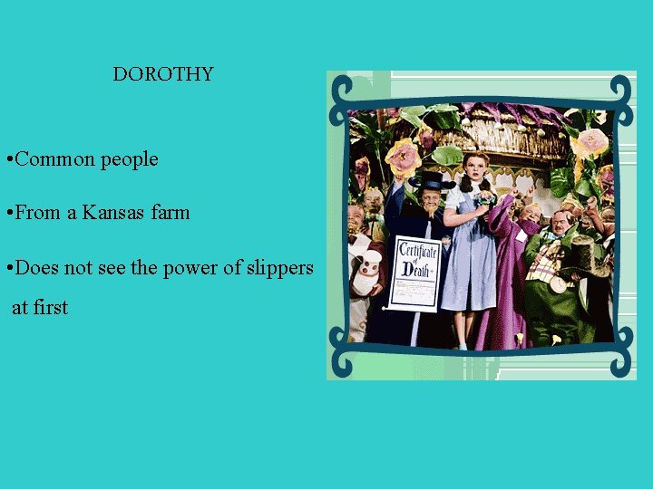 DOROTHY • Common people • From a Kansas farm • Does not see the