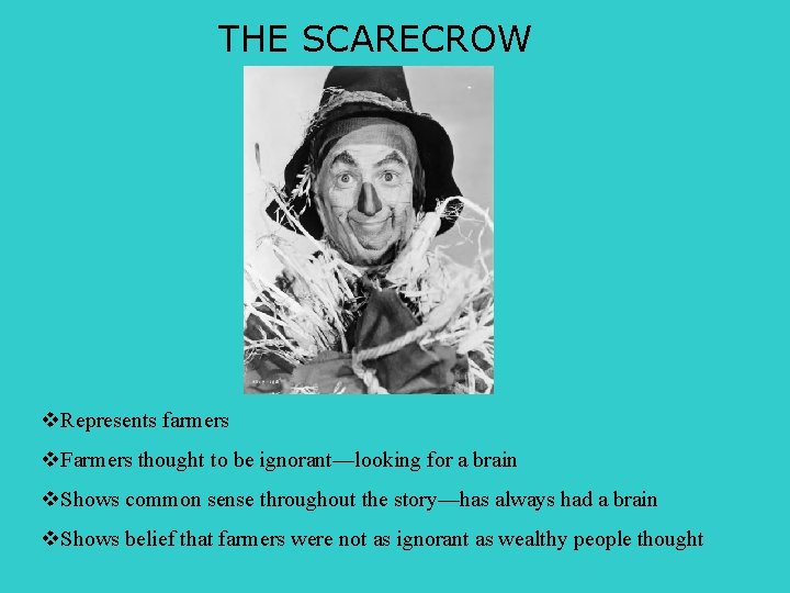 THE SCARECROW v. Represents farmers v. Farmers thought to be ignorant—looking for a brain