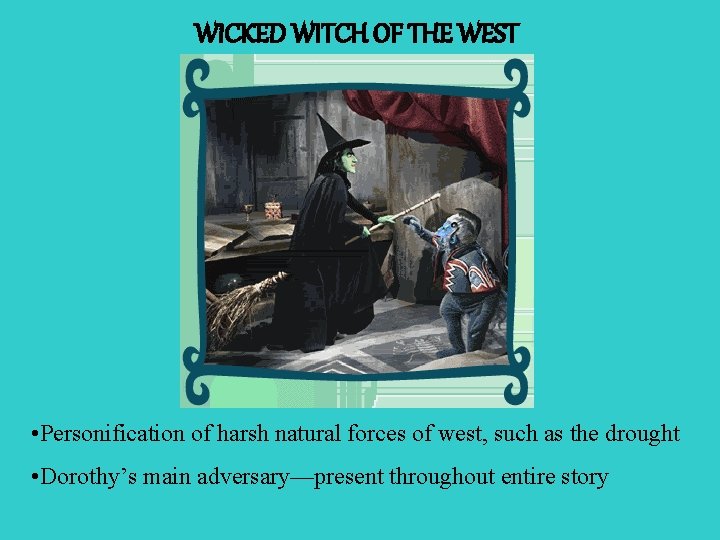 WICKED WITCH OF THE WEST • Personification of harsh natural forces of west, such