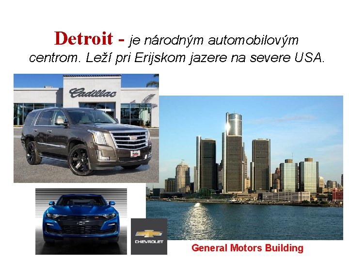 Detroit - je národným automobilovým centrom. Leží pri Erijskom jazere na severe USA. General