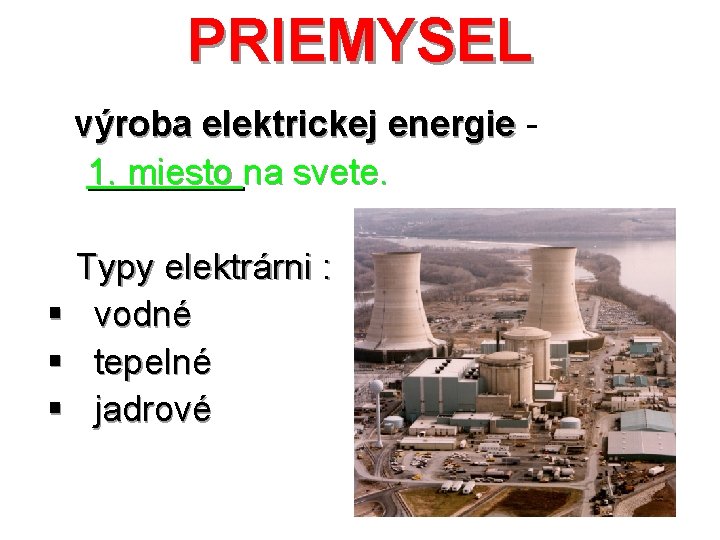PRIEMYSEL výroba elektrickej energie 1. miesto na svete. Typy elektrárni : § vodné §