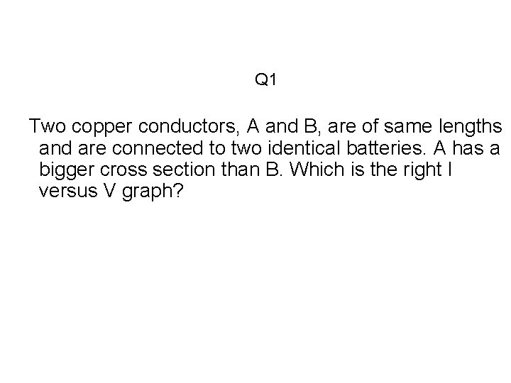 Q 1 Two copper conductors, A and B, are of same lengths and are