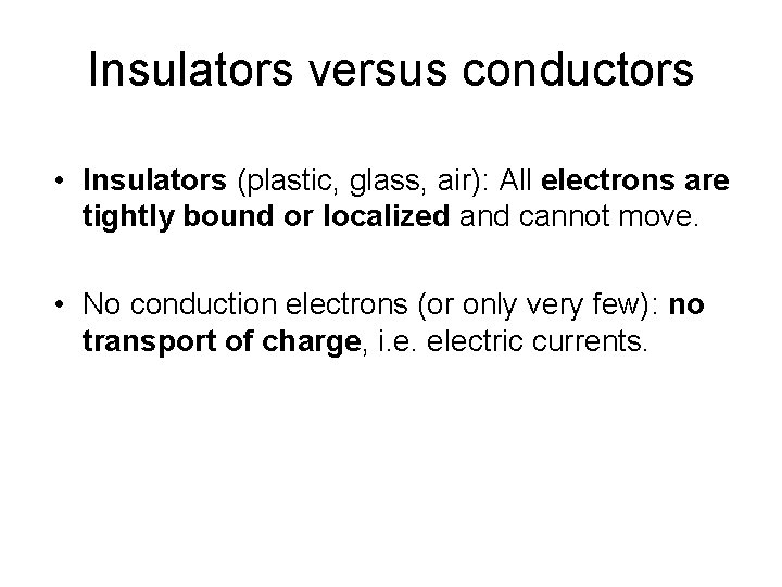 Insulators versus conductors • Insulators (plastic, glass, air): All electrons are tightly bound or