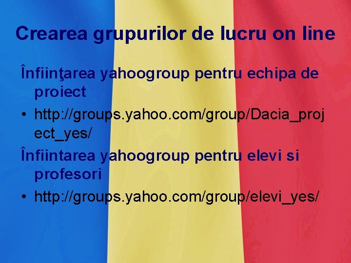 Crearea grupurilor de lucru on line Înfiinţarea yahoogroup pentru echipa de proiect • http: