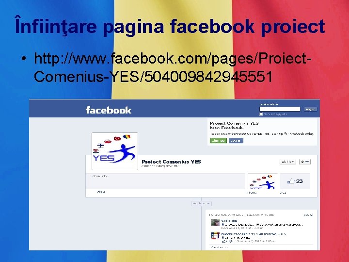 Înfiinţare pagina facebook proiect • http: //www. facebook. com/pages/Proiect. Comenius-YES/504009842945551 
