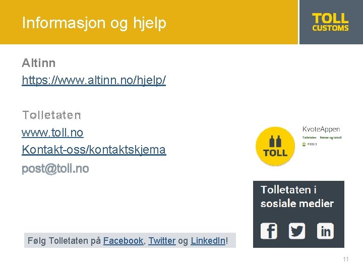 Informasjon og hjelp Altinn https: //www. altinn. no/hjelp/ Tolletaten www. toll. no Kontakt-oss/kontaktskjema Følg