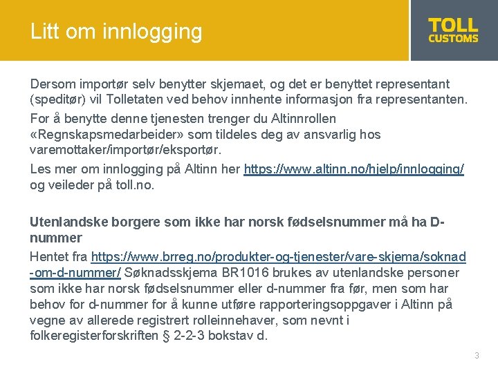 Litt om innlogging Dersom importør selv benytter skjemaet, og det er benyttet representant (speditør)