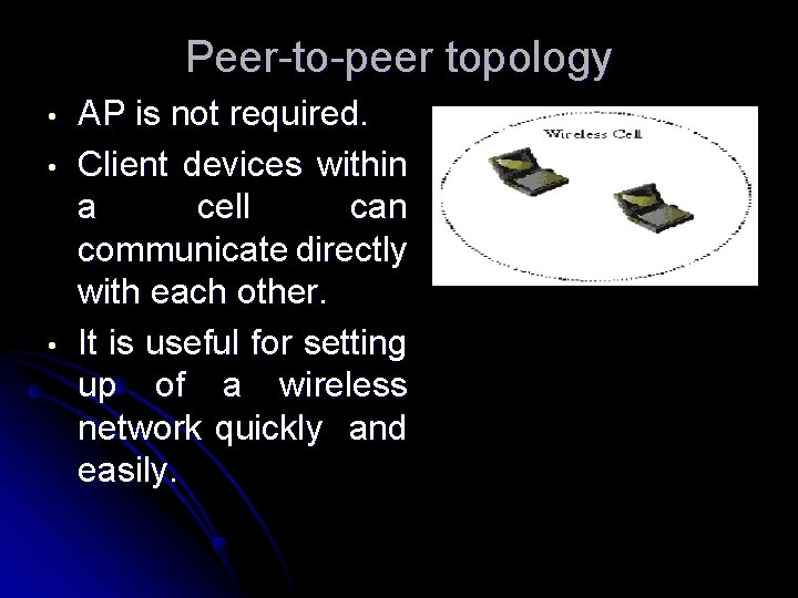 Peer-to-peer topology • • • AP is not required. Client devices within a cell