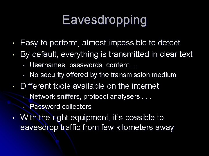 Eavesdropping • • Easy to perform, almost impossible to detect By default, everything is