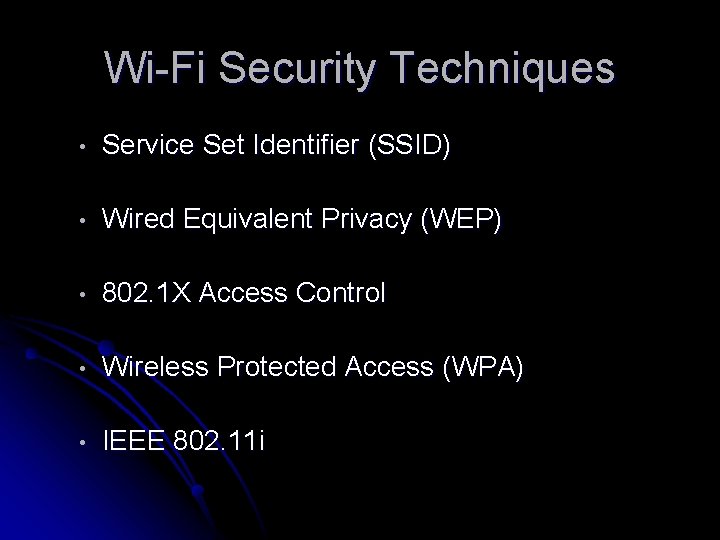 Wi-Fi Security Techniques • Service Set Identifier (SSID) • Wired Equivalent Privacy (WEP) •