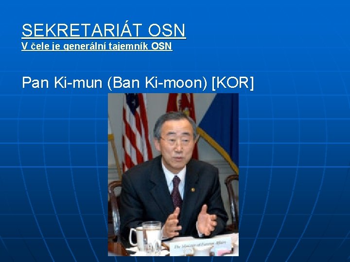 SEKRETARIÁT OSN V čele je generální tajemník OSN Pan Ki-mun (Ban Ki-moon) [KOR] 