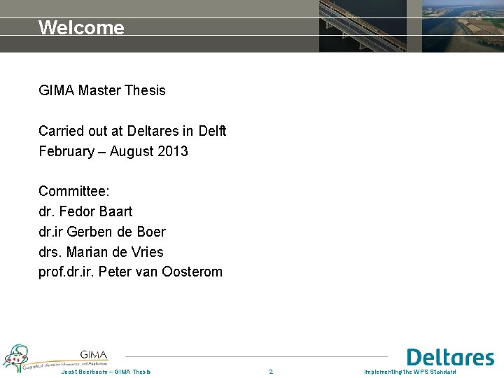 Welcome GIMA Master Thesis Carried out at Deltares in Delft February – August 2013 Welcome GIMA Master Thesis Carried out at Deltares in Delft February – August 2013
