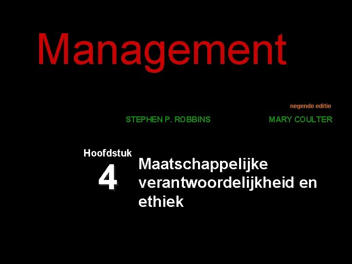 Management negende editie STEPHEN P. ROBBINS Hoofdstuk 4 MARY COULTER Maatschappelijke verantwoordelijkheid en ethiek