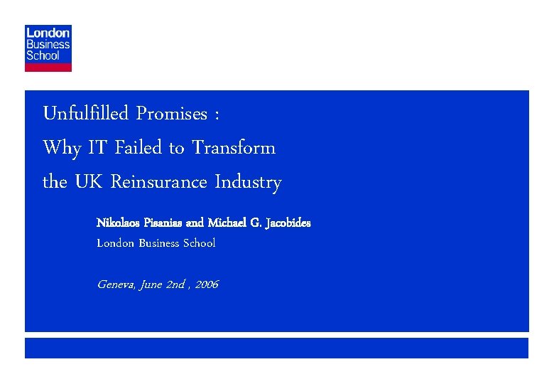Unfulfilled Promises : Why IT Failed to Transform the UK Reinsurance Industry Nikolaos Pisanias