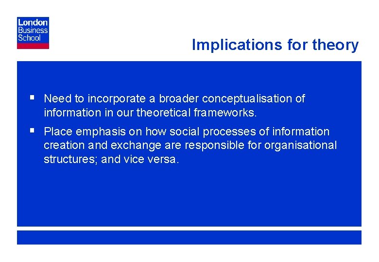 Implications for theory § Need to incorporate a broader conceptualisation of information in our