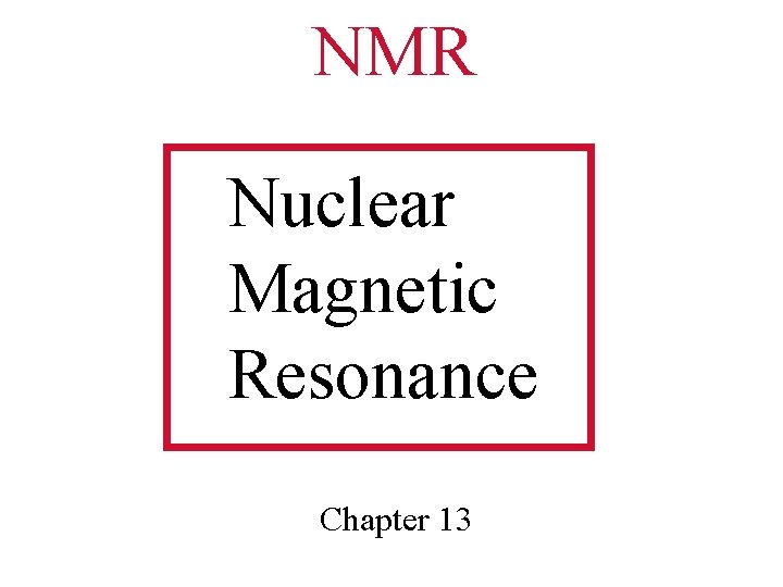 NMR Nuclear Magnetic Resonance Chapter 13 