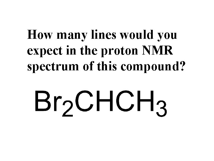 Number of lines? How many lines would you expect in the proton NMR spectrum