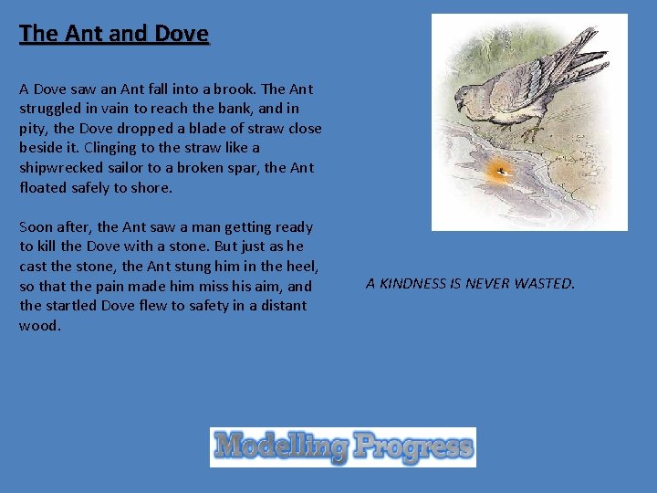 The Ant and Dove A Dove saw an Ant fall into a brook. The