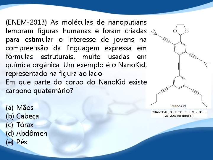 (ENEM-2013) As moléculas de nanoputians lembram figuras humanas e foram criadas para estimular o