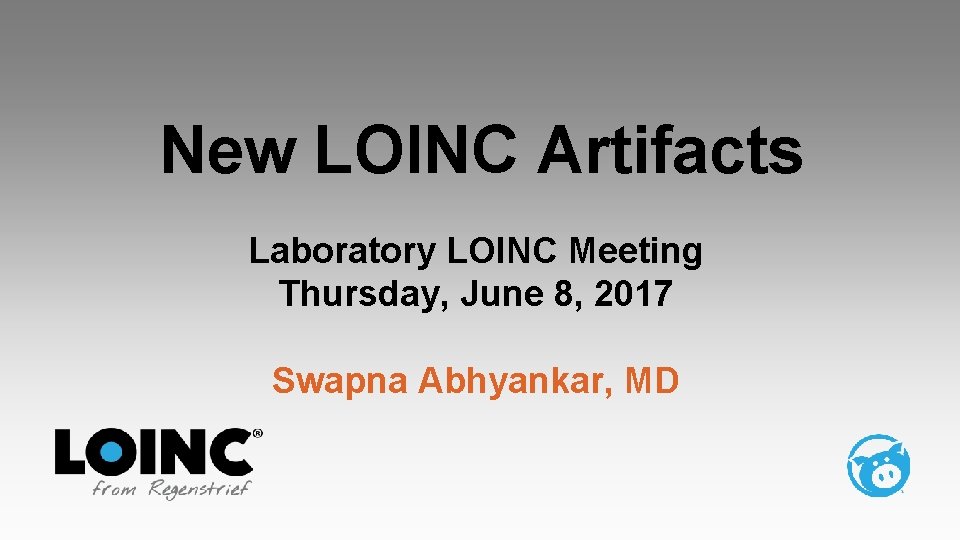 New LOINC Artifacts Laboratory LOINC Meeting Thursday, June 8, 2017 Swapna Abhyankar, MD 