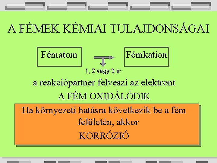 A FÉMEK KÉMIAI TULAJDONSÁGAI Fématom Fémkation 1, 2 vagy 3 e- a reakciópartner felveszi