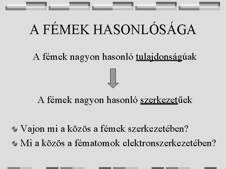 A FÉMEK HASONLÓSÁGA A fémek nagyon hasonló tulajdonságúak A fémek nagyon hasonló szerkezetűek Vajon