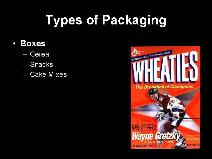 Types of Packaging • Boxes – Cereal – Snacks – Cake Mixes 