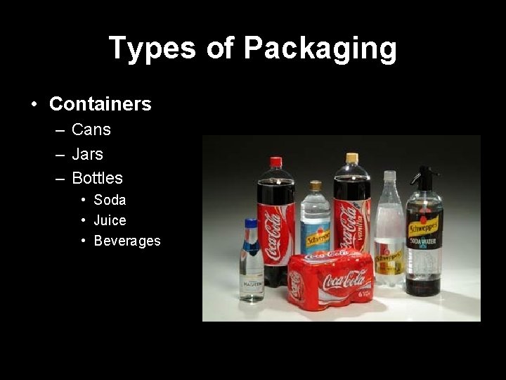 Types of Packaging • Containers – Cans – Jars – Bottles • Soda •