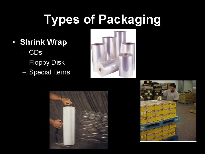 Types of Packaging • Shrink Wrap – CDs – Floppy Disk – Special Items