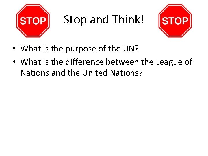 Stop and Think! • What is the purpose of the UN? • What is