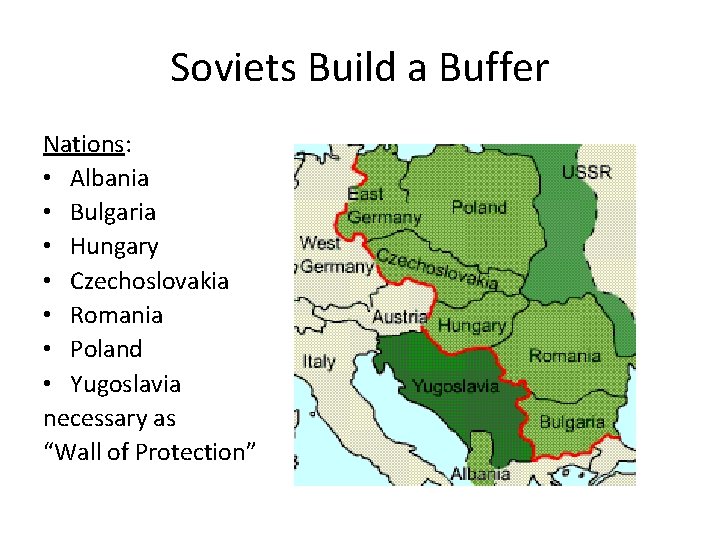 Soviets Build a Buffer Nations: • Albania • Bulgaria • Hungary • Czechoslovakia •