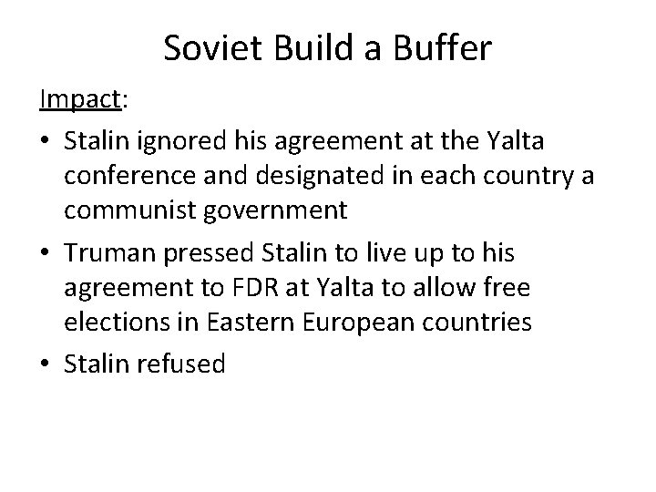 Soviet Build a Buffer Impact: • Stalin ignored his agreement at the Yalta conference