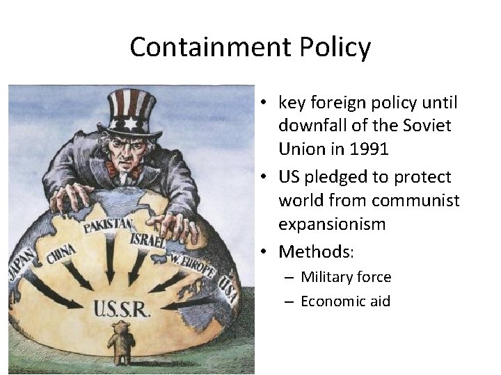 Containment Policy • key foreign policy until downfall of the Soviet Union in 1991
