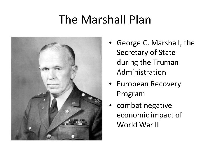 The Marshall Plan • George C. Marshall, the Secretary of State during the Truman