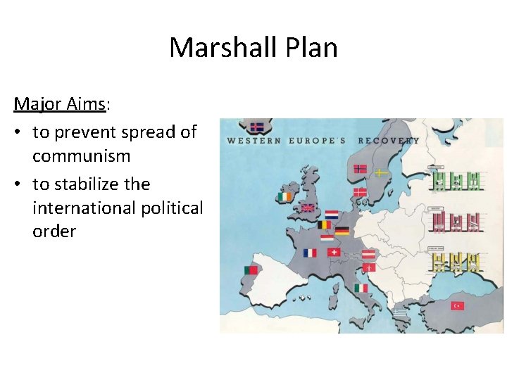 Marshall Plan Major Aims: • to prevent spread of communism • to stabilize the