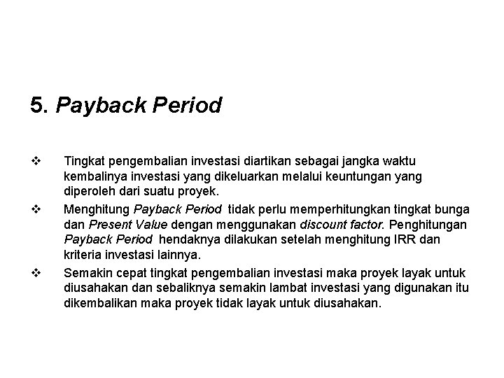 5. Payback Period v v v Tingkat pengembalian investasi diartikan sebagai jangka waktu kembalinya