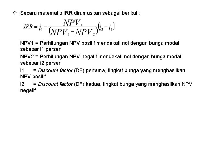 v Secara matematis IRR dirumuskan sebagai berikut : NPV 1 = Perhitungan NPV positif